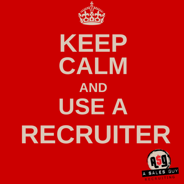 KEEP CALM AND USE A RECRUITER A Sales Guy